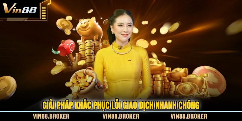 Giải pháp khắc phục lỗi giao dịch nhanh chóng