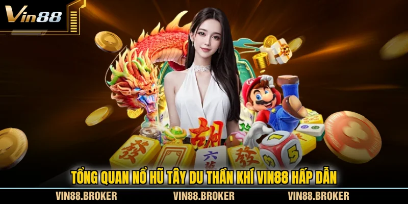 Tổng quan nổ hũ Tây Du Thần Khí VIN88 hấp dẫn